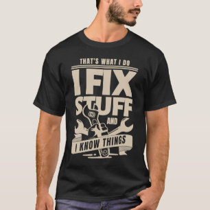 That's What I Do I Fix Stuff And I Know Things Fun T-Shirt