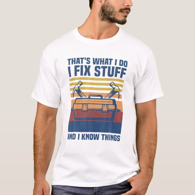 That's What I Do I Fix Stuff And I Know Things Fun T-Shirt (Front)