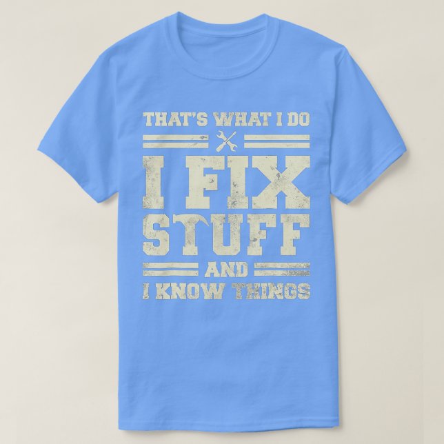That's What I Do I Fix Stuff And I Know Things Fun T-Shirt (Design Front)