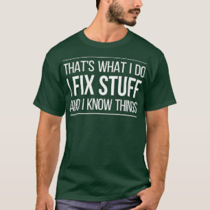 That's What I Do I Fix Stuff And I Know Things Fun T-Shirt