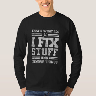 That's What I Do I Fix Stuff And I Know Things Fun T-Shirt