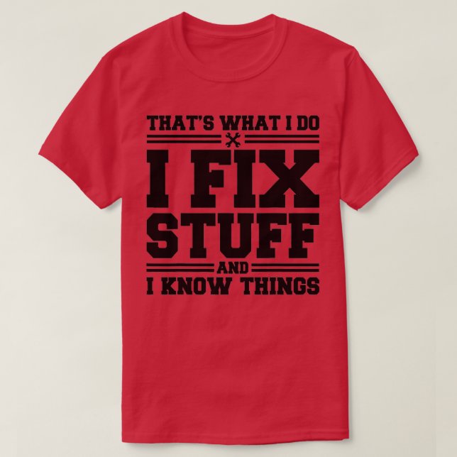 That's What I Do I Fix Stuff And I Know Things Fun T-Shirt (Design Front)