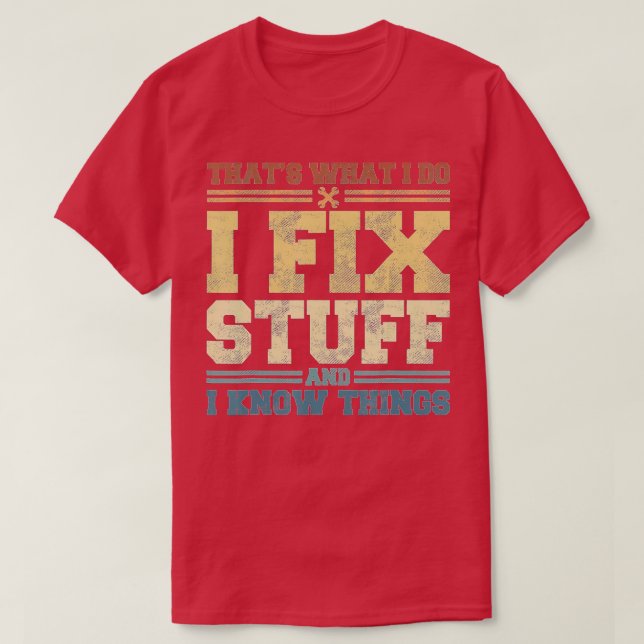 That's What I Do I Fix Stuff And I Know Things Fun T-Shirt (Design Front)
