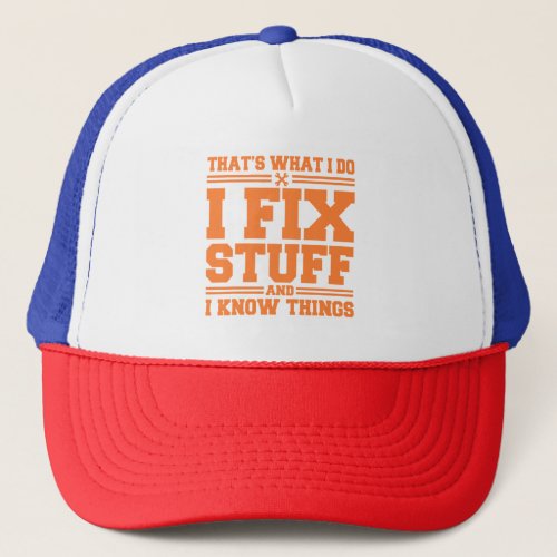 Thats What I Do I Fix Stuff And I Know Things Fun Trucker Hat