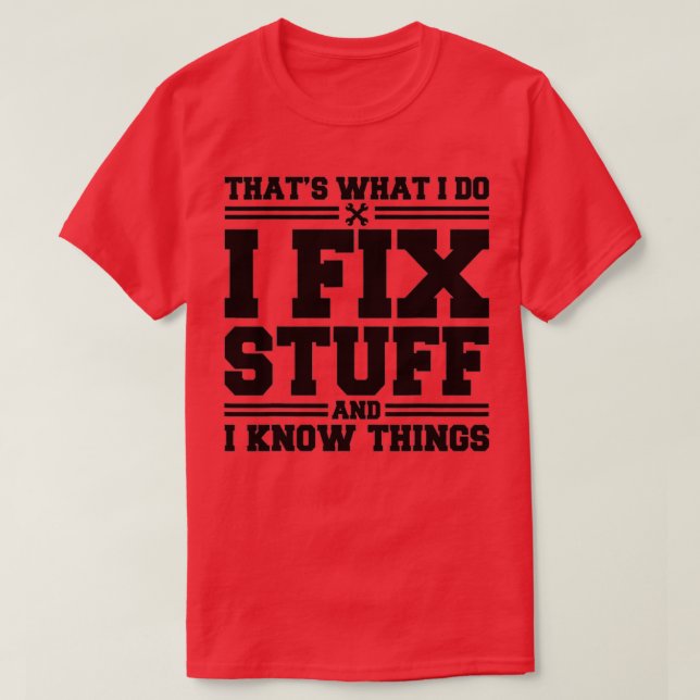 Thats What I Do I Fix Stuff And I Know Things Funn T-Shirt (Design Front)