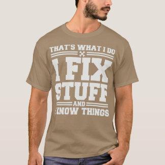 Thats What I Do I Fix Stuff And I Know Things Funn T-Shirt