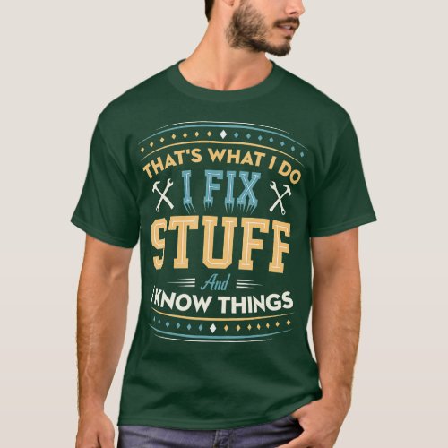 Thats What I Do I Fix Stuff And I Know Things Funn T_Shirt