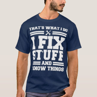 Thats What I Do I Fix Stuff And I Know Things Funn T-Shirt