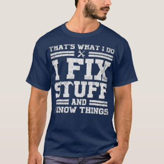Thats What I Do I Fix Stuff And I Know Things Funn T-Shirt