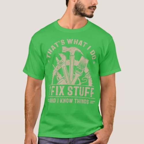 Thats What I Do I Fix Stuff And I Know Things Funn T_Shirt