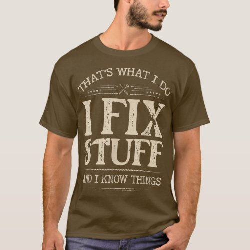 Thats What I Do I Fix Stuff And I Know Things Funn T_Shirt