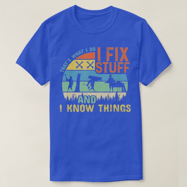 Thats What I Do I Fix Stuff And I Know Things Funn T-Shirt (Design Front)