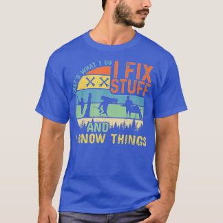 Thats What I Do I Fix Stuff And I Know Things Funn T-Shirt