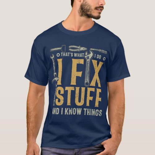 Thats What I Do I Fix Stuff And I Know Things Funn T_Shirt
