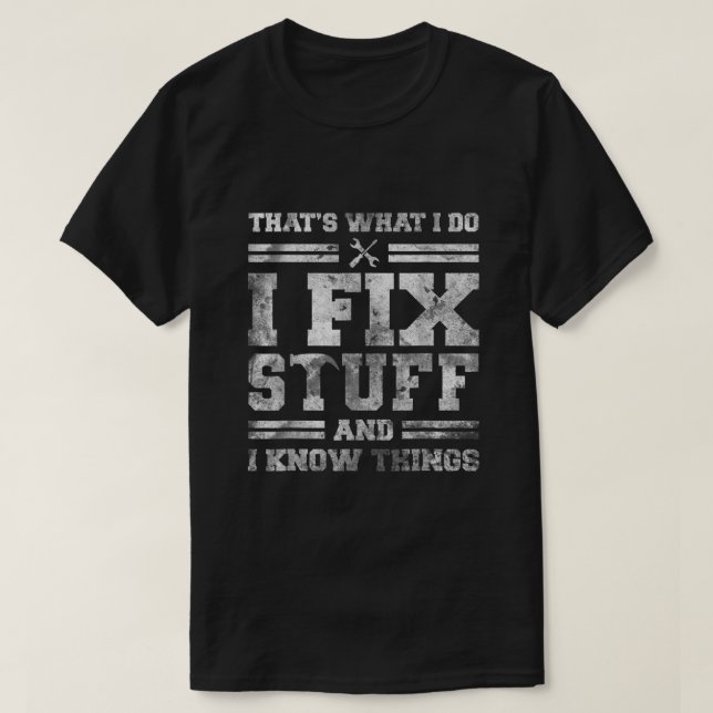 Thats What I Do I Fix Stuff And I Know Things Funn T-Shirt (Design Front)