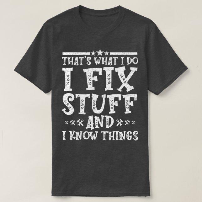 Thats What I Do I Fix Stuff And I Know Things Funn T-Shirt (Design Front)