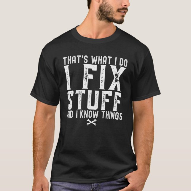 That's What I Do I Fix Stuff And I Know Things Hum T-Shirt (Front)