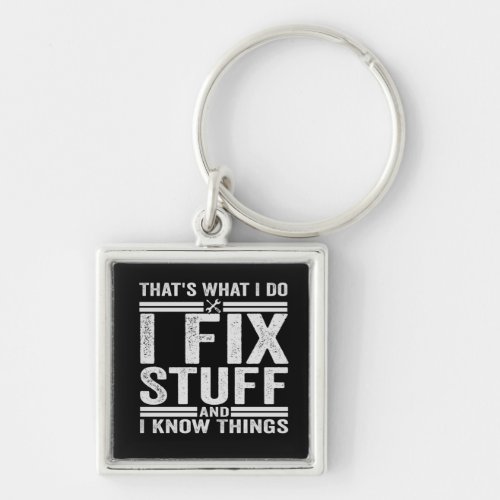 Thats What I Do I Fix Stuff And I Know Things Keychain