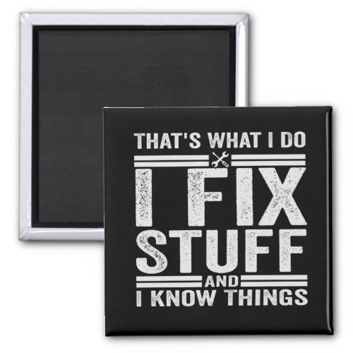 Thats What I Do I Fix Stuff And I Know Things Magnet