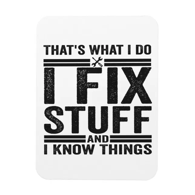 That's What I Do I Fix Stuff And I Know Things Magnet | Zazzle