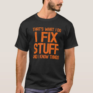 That's What I Do I Fix Stuff And I Know Things Me T-Shirt