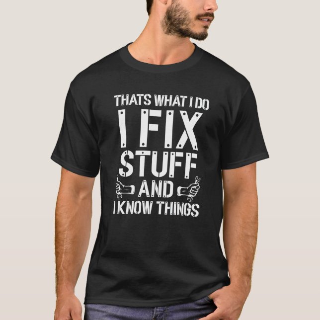 That's What I Do I Fix Stuff And I Know Things Mec T-Shirt (Front)