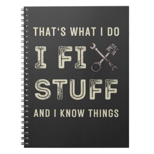 Thats What I Do I Fix Stuff And I Know Things  Notebook