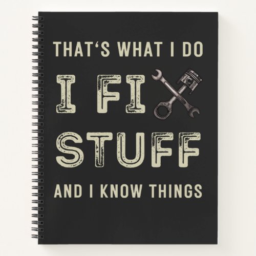 Thats What I Do I Fix Stuff And I Know Things Notebook