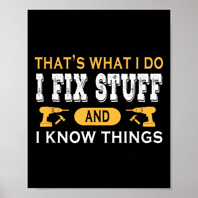 That's What I Do I Fix Stuff And I Know Things  Poster (Front)