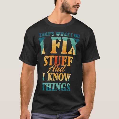Thats What I Do I Fix Stuff And I Know Things Pre T_Shirt