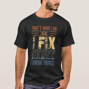 That's What I Do I Fix Stuff And I Know Things   S T-Shirt