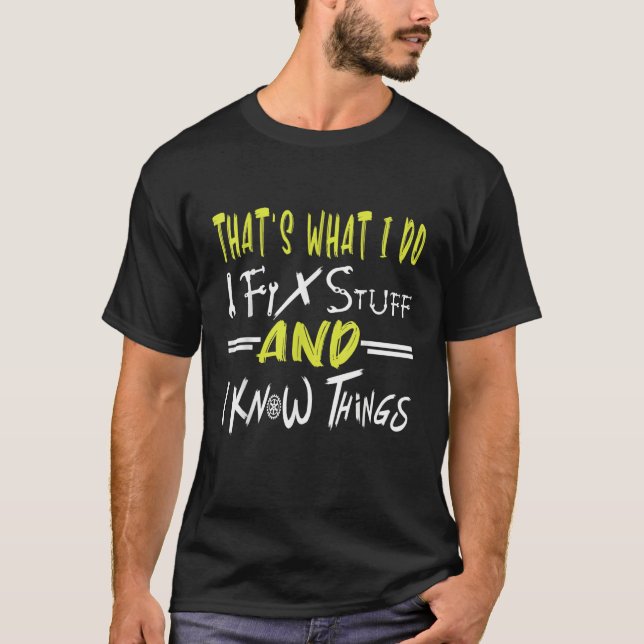 That's What I Do I Fix Stuff And I Know Things   S T-Shirt (Front)