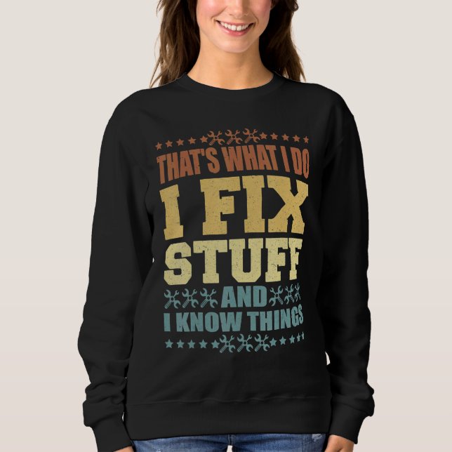 That's What I Do I Fix Stuff And I Know Things  Sa Sweatshirt (Front)