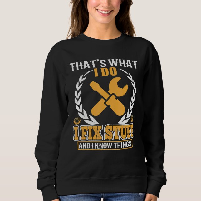 That's What I Do I Fix Stuff And I Know Things  Sa Sweatshirt (Front)