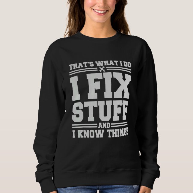 That's What I Do I Fix Stuff And I Know Things  Sa Sweatshirt (Front)