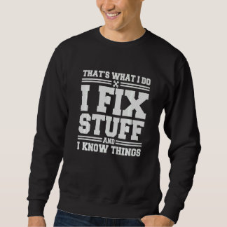 That's What I Do I Fix Stuff And I Know Things Sa Sweatshirt