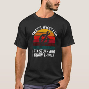 That's What I Do I Fix Stuff And I Know Things Sa T-Shirt