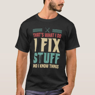 That's What I Do I Fix Stuff And I Know Things Sa T-Shirt