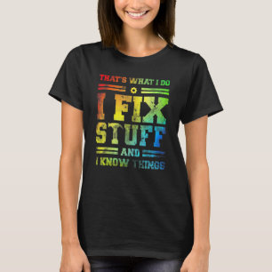 That's What I Do I Fix Stuff And I Know Things Sa T-Shirt