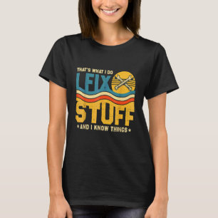 That's What I Do I Fix Stuff And I Know Things Sa T-Shirt