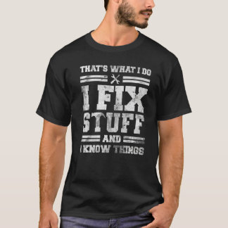 That's What I Do I Fix Stuff And I Know Things  Sa T-Shirt