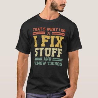 That's What I Do I Fix Stuff And I Know Things Sa T-Shirt