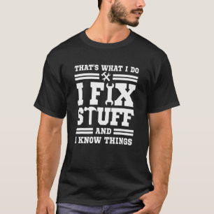 That's What I Do I Fix Stuff And I Know Things Sa T-Shirt