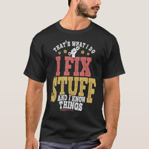 That's What I Do I Fix Stuff And I Know Things Sa T-Shirt