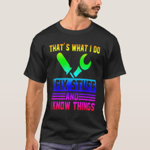 That's What I Do I Fix Stuff And I Know Things Sa T-Shirt