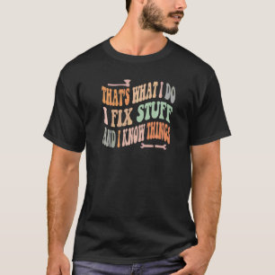 That's What I Do I Fix Stuff And I Know Things Sa T-Shirt
