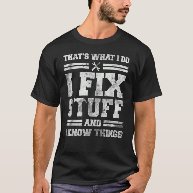 That's What I Do I Fix Stuff And I Know Things  Sa T-Shirt (Front)
