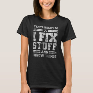 That's What I Do I Fix Stuff And I Know Things Sa T-Shirt