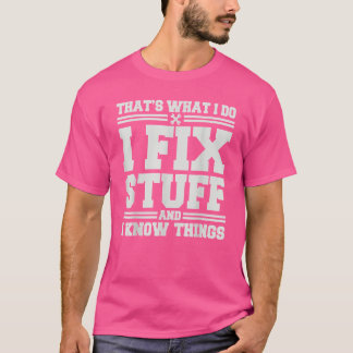 That's What I Do I Fix Stuff And I Know Things Sa T-Shirt