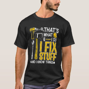 That's What I Do I Fix Stuff And I Know Things Sa T-Shirt